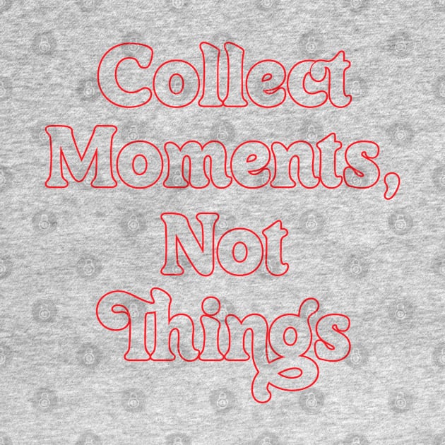 COLLECT MOMENTS, NOT THINGS // MOTIVATIONAL QUOTES by OlkiaArt